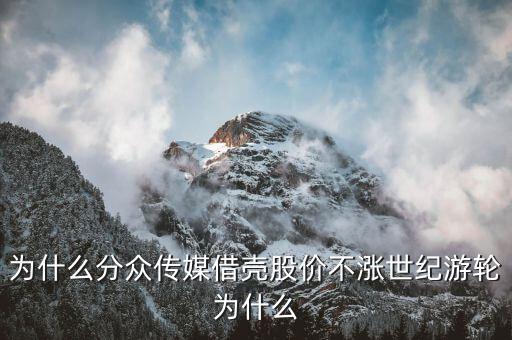 世紀(jì)游輪為什么暴漲，為什么分眾傳媒借殼股價(jià)不漲世紀(jì)游輪為什么