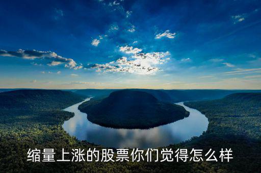 縮量上漲是什么，縮量上漲說(shuō)明什么