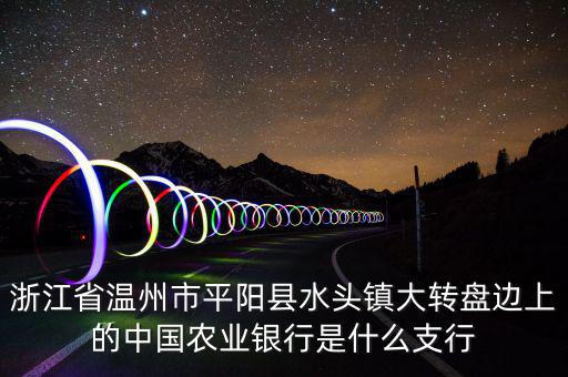 平陽(yáng)橫陽(yáng)路的農(nóng)行叫什么支行，平陽(yáng)麻布農(nóng)業(yè)銀行的開戶銀行是什么
