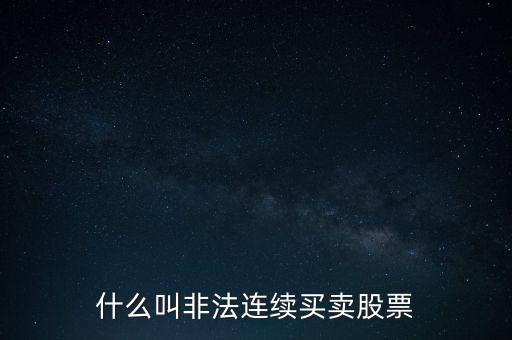 什么是非法證券活動，什么叫非法連續(xù)買賣股票