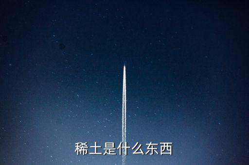 什么是稀土，稀土是什么東西
