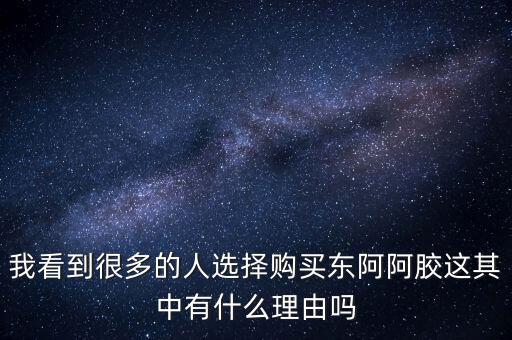 阿膠什么北京能夠獲勝的理由有，我看到很多的人選擇購(gòu)買(mǎi)東阿阿膠這其中有什么理由嗎