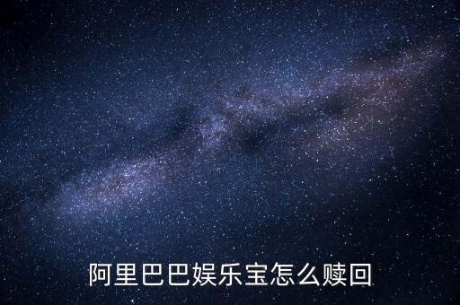 什么是娛樂寶，阿里巴巴娛樂寶怎么贖回