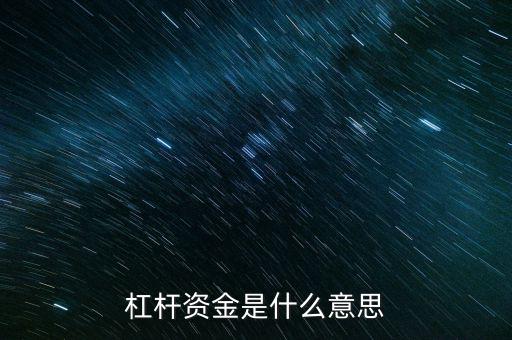 杠桿資金什么意思，通俗的杠桿資金什么意思