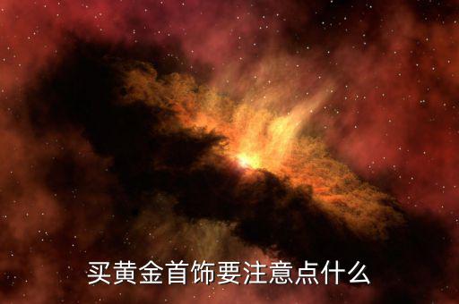 買黃金要注意什么，選購黃金首飾該注意什么