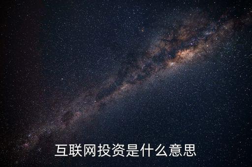 什么是互聯(lián)網(wǎng)投資，互聯(lián)網(wǎng)投資是什么性質(zhì)的