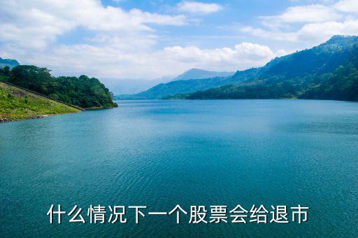 股票什么情況下退市，請問什么情況下企業(yè)的股票才會退市呢