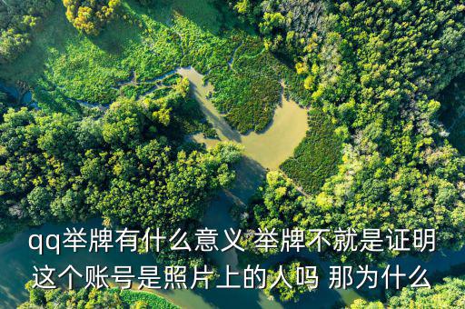 什么叫舉牌有什么好處，qq舉牌有什么意義 舉牌不就是證明這個賬號是照片上的人嗎 那為什么