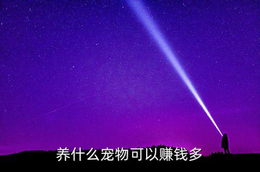 家里養(yǎng)什么寵物生財，養(yǎng)什么寵物可以賺錢多