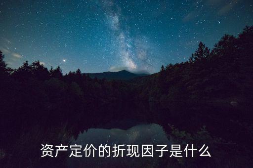 什么是折現(xiàn)因子，折現(xiàn) 的解釋是什么
