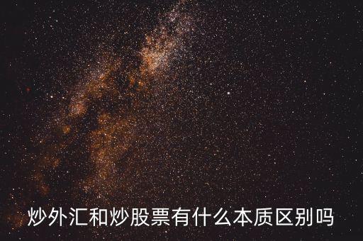 炒外匯和炒股票有什么不同，炒外匯和炒股有什么區(qū)別