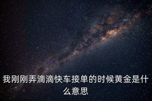 滴滴打車播報黃金單是什么，滴滴快車黃金獎勵就是翻倍補(bǔ)貼嗎