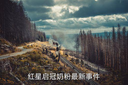 紅星奶粉為什么不暢銷，紅星啟冠奶粉最新事件