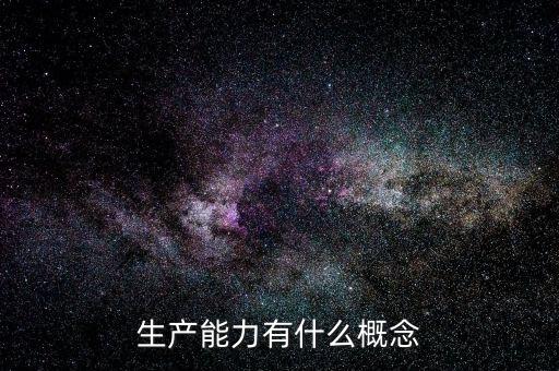 什么叫生產(chǎn)能力，什么是生產(chǎn)能力