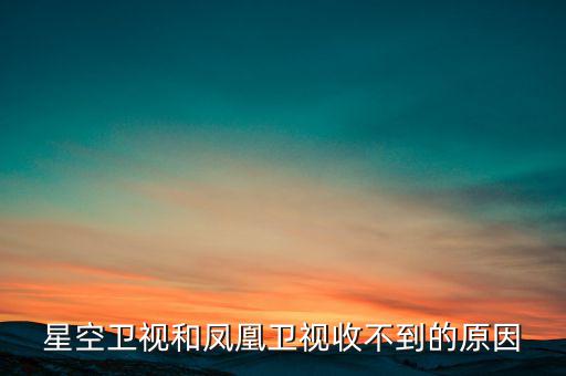 近期鳳凰衛(wèi)視為什么收不到了，鳳凰衛(wèi)視為什么沒了