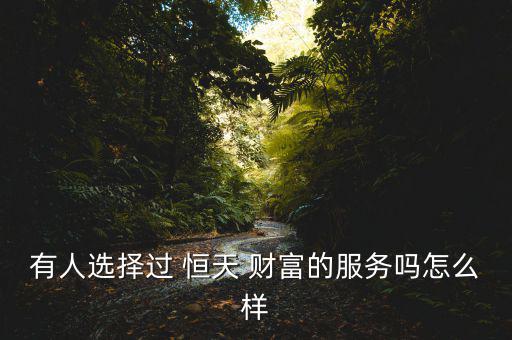 恒天財富產品怎么樣,選擇恒天-1理財規(guī)劃師