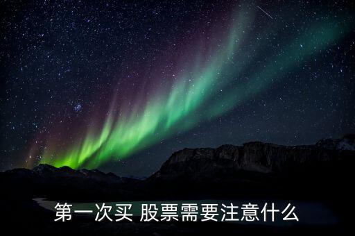 第一次買(mǎi) 股票需要注意什么