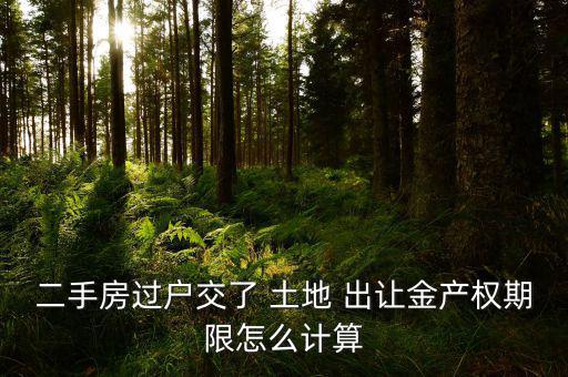 二手房過(guò)戶交了 土地 出讓金產(chǎn)權(quán)期限怎么計(jì)算