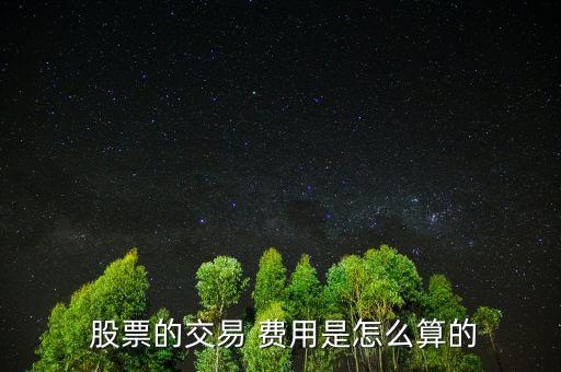 股票費(fèi)用怎么算,股票交易費(fèi)用包括手續(xù)費(fèi)、過戶費(fèi)、交易傭金