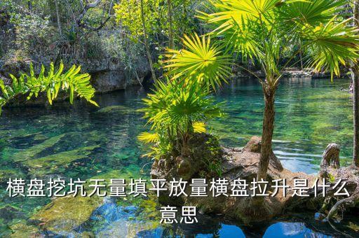 把股票填平是什么意思，橫盤(pán)挖坑無(wú)量填平放量橫盤(pán)拉升是什么意思