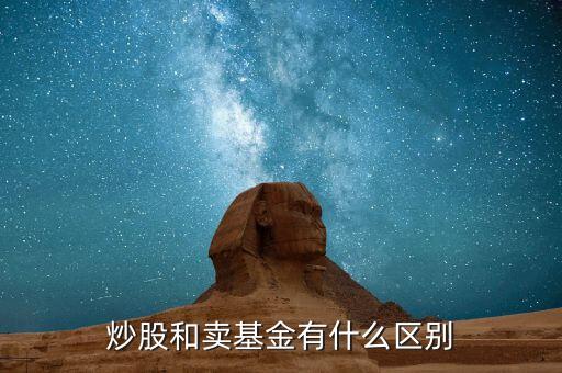 炒股跟買賣基金有什么區(qū)別，炒股和買基金有什么不一樣