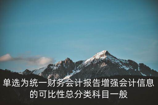 反壟斷基于什么財務(wù)會計信息，單選為統(tǒng)一財務(wù)會計報告增強會計信息的可比性總分類科目一般