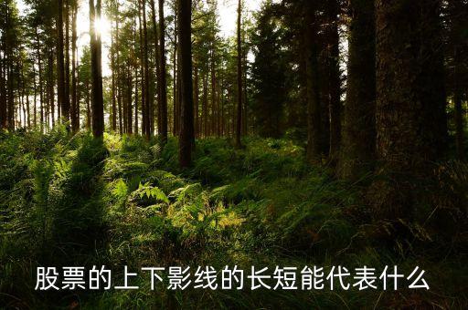 上陽線長下陽線短是什么意思，股票K線圖中的上影線長下影線短如何了解其含義