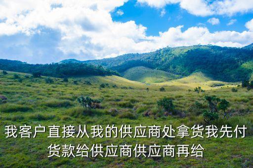 為什么客戶從貿(mào)易商拿貨，我客戶直接從我的供應(yīng)商處拿貨我先付貨款給供應(yīng)商供應(yīng)商再給