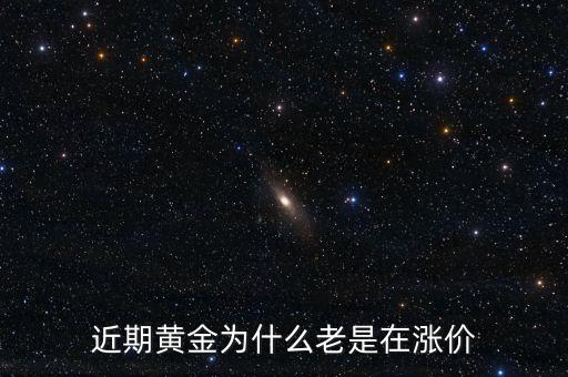 最近金價(jià)為什么上漲，現(xiàn)在黃金價(jià)格為什么一直提升