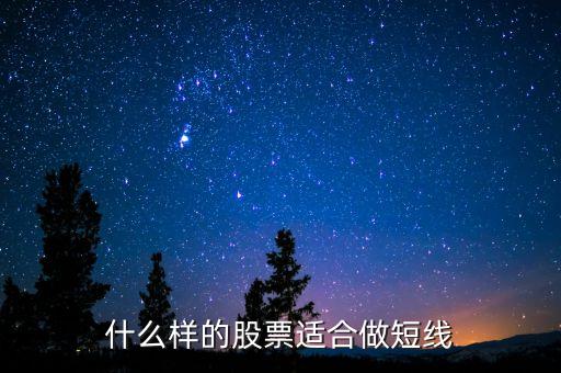什么樣股票可以短期持有，什么樣股票適合短期炒什么樣的股票適合長(zhǎng)期持有