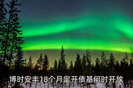 博時(shí)安豐18個(gè)月定時(shí)是什么意思，民生銀行博時(shí)安豐18個(gè)月怎么樣