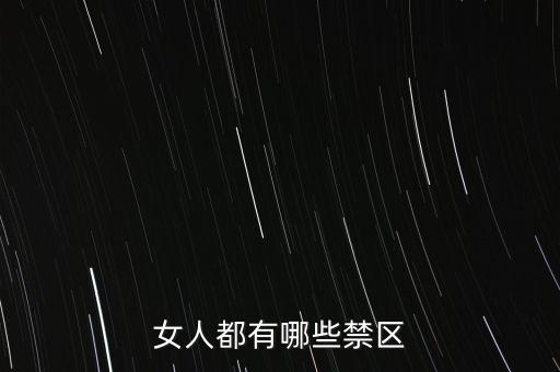 女生的八大大會(huì)禁區(qū)是什么，女人都有哪些禁區(qū)
