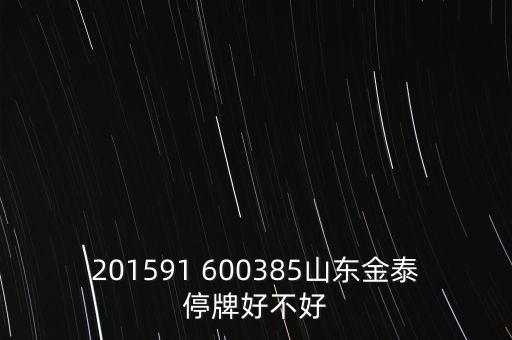 金力泰為什么停牌，201591 600385山東金泰停牌好不好