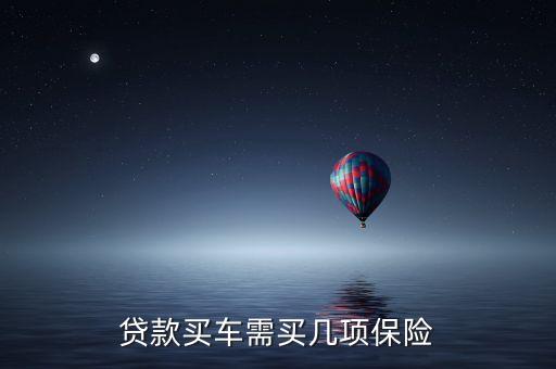 為什么代款買車保險會多幾項，貸款買汽車說的全險是那幾項