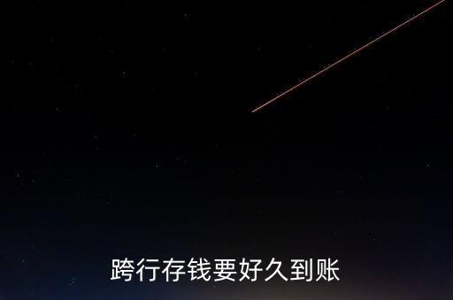 跨行存錢什么時(shí)候到賬，現(xiàn)金跨行存錢多久到帳