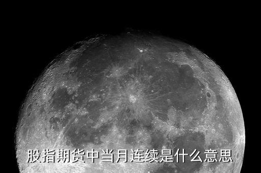 當(dāng)月連續(xù)是什么意思，股指期貨 當(dāng)月連續(xù)是什么意思啊