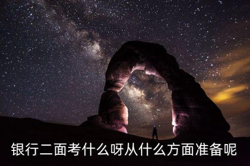 南京銀行二面面什么，銀行二面考什么呀從什么方面準備呢