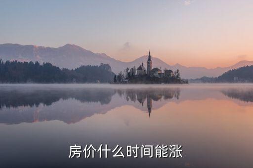 房價(jià)什么時候能漲，房價(jià)什么時候還會開始上漲