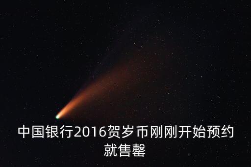 為什么中行紀(jì)念幣售罄，中國(guó)銀行2016賀歲幣剛剛開(kāi)始預(yù)約就售罄