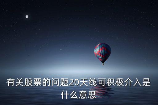20天線是什么意思，有關(guān)股票的問題20天線可積極介入是什么意思