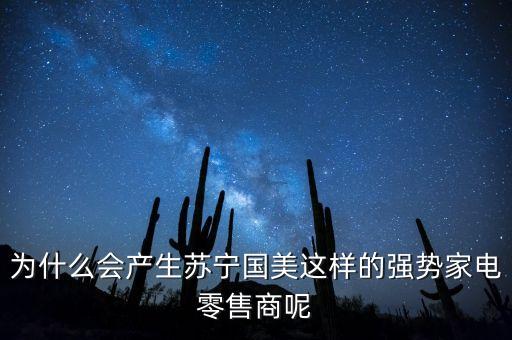 蘇寧為什么銷(xiāo)售額2000多億，為什么會(huì)產(chǎn)生蘇寧國(guó)美這樣的強(qiáng)勢(shì)家電零售商呢