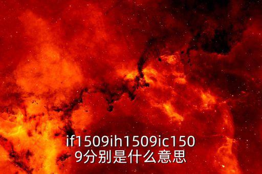 ih1509合約是什么，if1509ih1509ic1509分別是什么意思