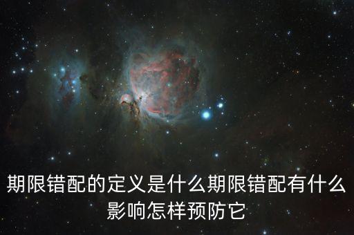 久期錯(cuò)配是什么意思，期限錯(cuò)配的定義是什么期限錯(cuò)配有什么影響怎樣預(yù)防它
