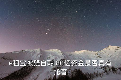 e租寶為什么能融幾百億，e租寶被疑自融 80億資金是否真有托管