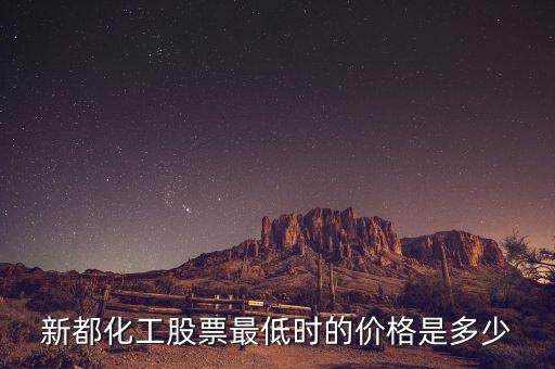 新都化工什么時候分紅，新都化工股票最低時的價格是多少