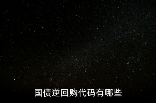 回購(gòu)代碼足什么，上交所逆回購(gòu)品種和代碼有哪些