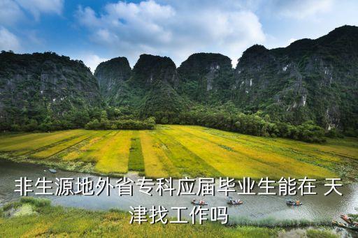 非生源地外省?？茟獙卯厴I(yè)生能在 天津找工作嗎