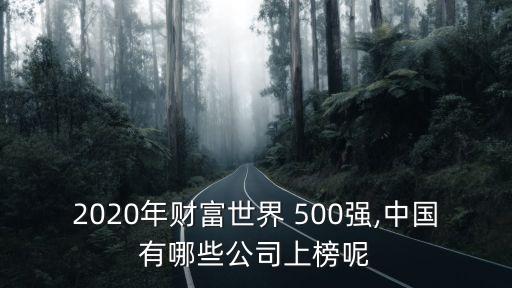 2020年財富世界 500強(qiáng),中國有哪些公司上榜呢